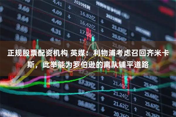 正规股票配资机构 英媒：利物浦考虑召回齐米卡斯，此举能为罗伯逊的离队铺平道路