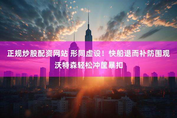 正规炒股配资网站 形同虚设！快船退而补防围观沃特森轻松冲筐暴扣